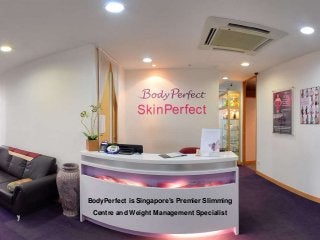 BodyPerfect is Singapore’s Premier Slimming
Centre and Weight Management Specialist
 