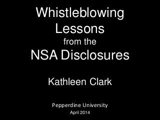Whistleblowing
Lessons
from the
NSA Disclosures
Kathleen Clark
Pepperdine University
April 2014 0
 