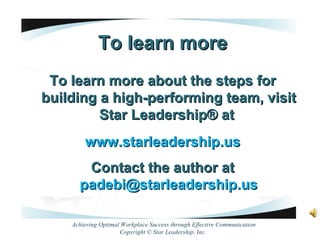 To learn more <ul><li>To learn more about the steps for building a high-performing team, visit Star Leadership® at  </li><...