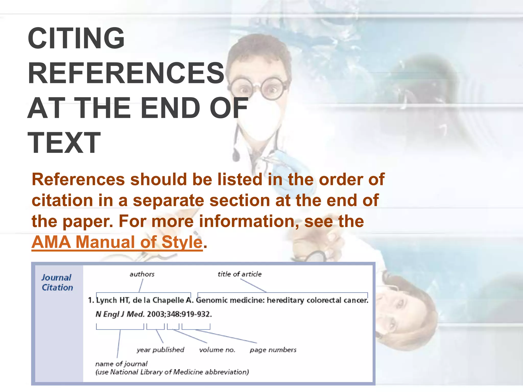 CITING
REFERENCES
AT THE END OF
TEXT
References should be listed in the order of
citation in a separate section at the end of
the paper. For more information, see the
AMA Manual of Style.
 