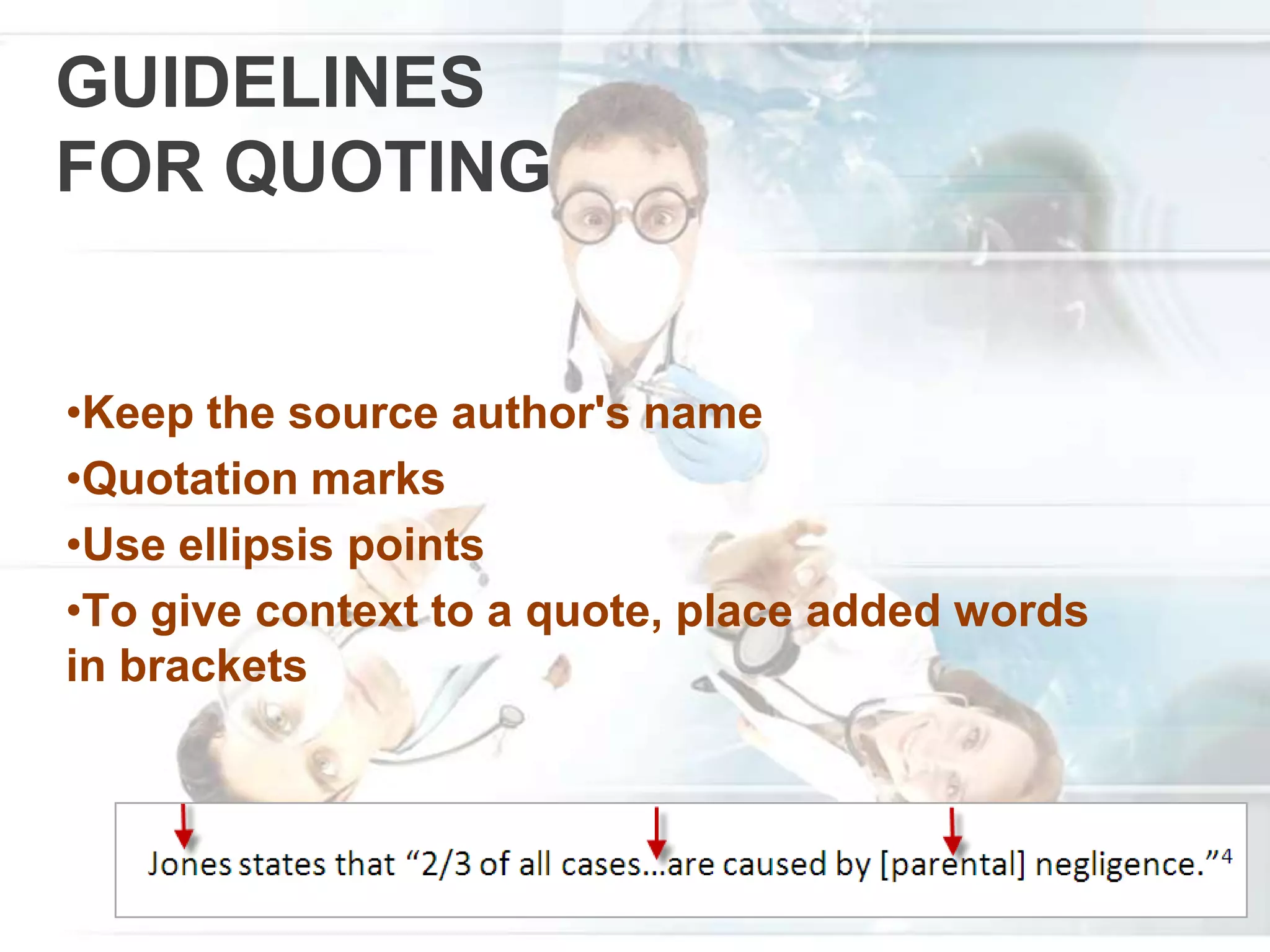 GUIDELINES
FOR QUOTING
•Keep the source author's name
•Quotation marks
•Use ellipsis points
•To give context to a quote, place added words
in brackets
 