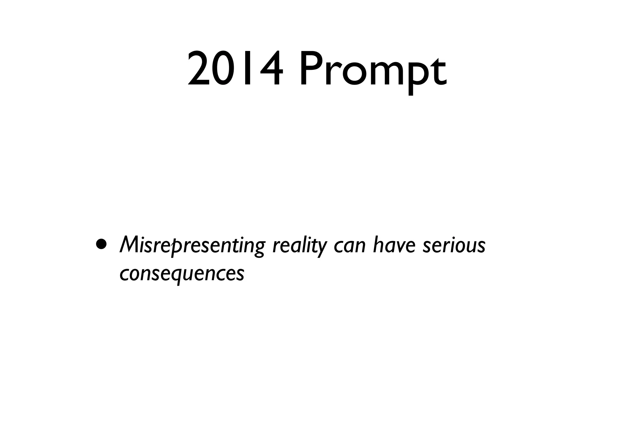 2014 Prompt
• Misrepresenting reality can have serious
consequences
 