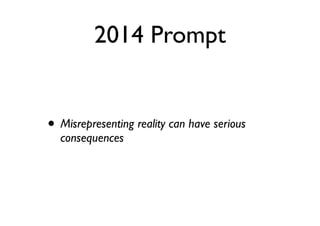 2014 Prompt
• Misrepresenting reality can have serious
consequences
 