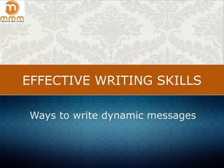 EFFECTIVE WRITING SKILLS
Ways to write dynamic messages
 