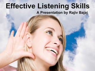 Effective Listening Skills A Presentation by Rajiv Bajaj 