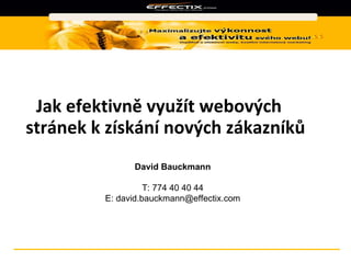 [object Object],David Bauckmann T:  774 40 40 44 E:  [email_address] 