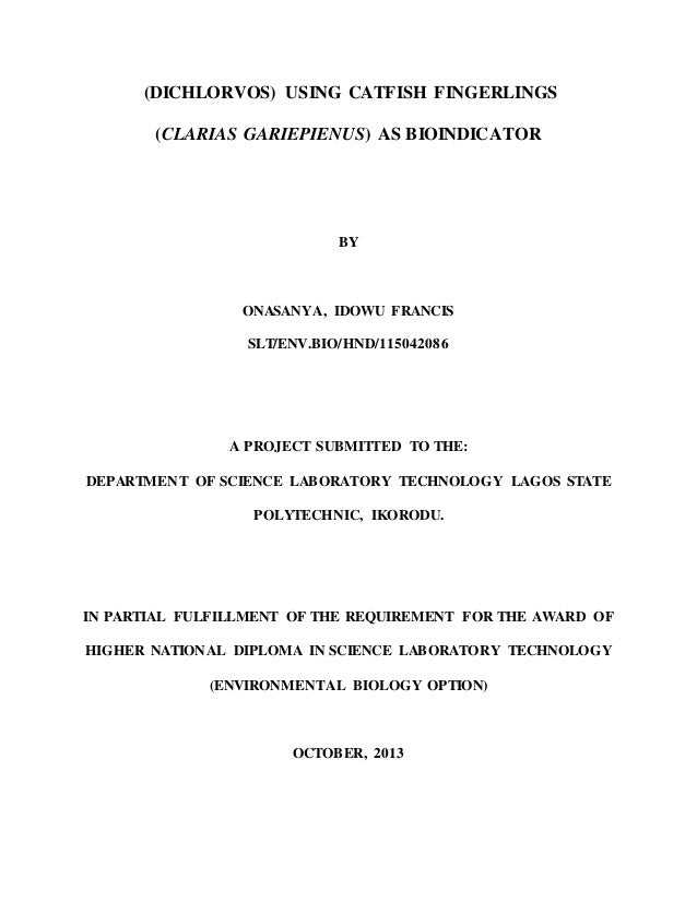 (DICHLORVOS) USING CATFISH FINGERLINGS
(CLARIAS GARIEPIENUS) AS BIOINDICATOR
BY
ONASANYA, IDOWU FRANCIS
SLT/ENV.BIO/HND/11...