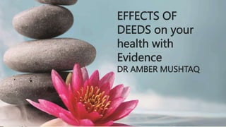 EFFECTS OF
DEEDS on your
health with
Evidence
DR AMBER MUSHTAQ
 