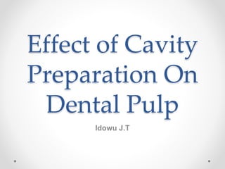 Effect of Cavity
Preparation On
Dental Pulp
Idowu J.T
 