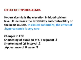 EFFECT OF HYPERCALCEMIA
Hypercalcemia is the elevation in blood calcium
level. It increases the excitability and contracti...