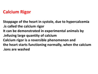 Calcium Rigor
Stoppage of the heart in systole, due to hypercalcemia
is called the calcium rigor
.
It can be demonstrated ...