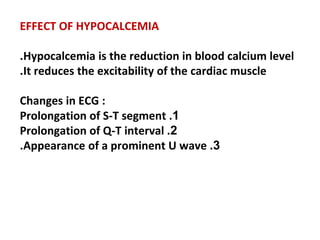 EFFECT OF HYPOCALCEMIA
Hypocalcemia is the reduction in blood calcium level
.
It reduces the excitability of the cardiac m...