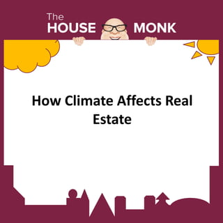 How Climate Affects Real
Estate
 