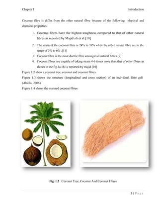 Chapter 1 Introduction
3 | P a g e
Coconut fibre is differ from the other natural fibre because of the following physical ...