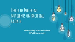 Effect of Different
Nutrients on Bacterial
Growth
Submitted By: Samrah Nadeem
MPhil Biochemistry
 