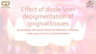 Effect of diode laser
depigmentation of
gingival tissues
Basma Magdy ,Mennatallah Mohamed Abdelsabrin ,Hind Samy
Under Supervision of : A. Prof Samah Kamel
 
