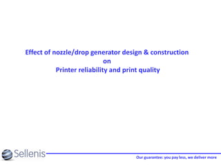 Our guarantee: you pay less, we deliver more
Effect of nozzle/drop generator design & construction
on
Printer reliability and print quality
 