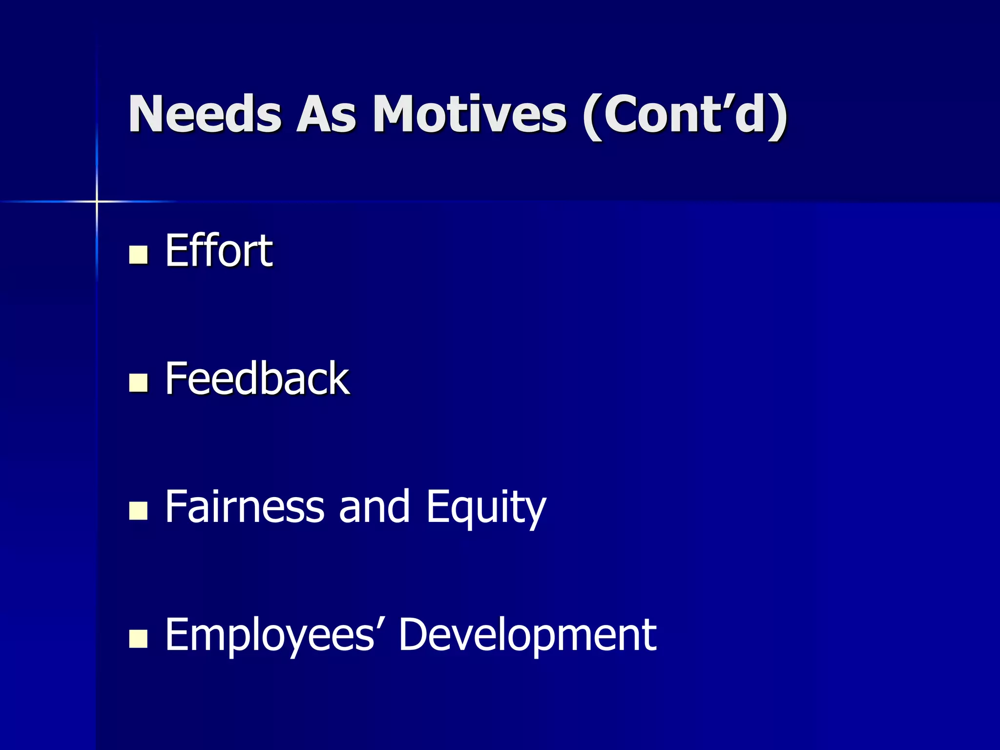 Needs As Motives (Cont’d)

   Effort

   Feedback

   Fairness and Equity

   Employees’ Development
 