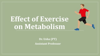 Effect of Exercise
on Metabolism
Dr. Usha (PT)
Assistant Professor
 