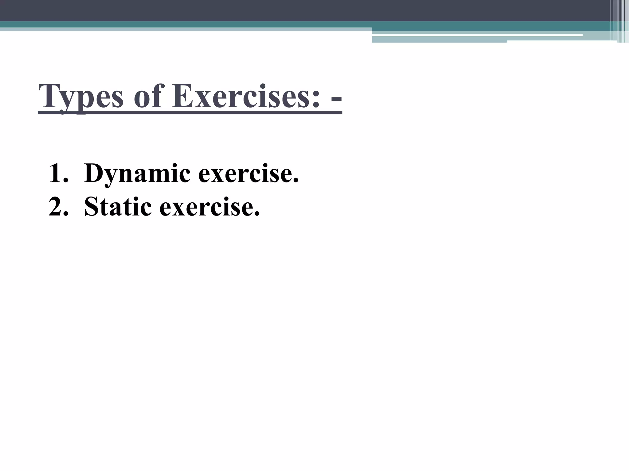 Types of Exercises: -
1. Dynamic exercise.
2. Static exercise.
 