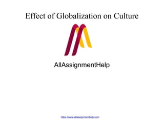Effect of Globalization on Culture
AllAssignmentHelp
https://www.allassignmenthelp.com
 