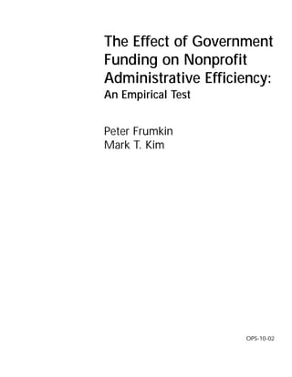 The Effect of Government
Funding on Nonprofit
Administrative Efficiency:
An Empirical Test


Peter Frumkin
Mark T. Kim




                     OPS-10-02
 