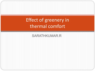 SARATHKUMAR.R
Effect of greenery in
thermal comfort
 