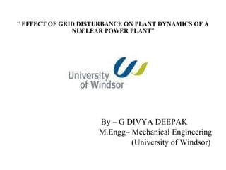 “   EFFECT OF GRID DISTURBANCE ON PLANT DYNAMICS OF A NUCLEAR POWER PLANT ” ,[object Object],[object Object],[object Object]