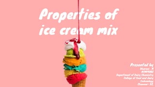 Presented by
Dharani . M
MTM19002
Department of Dairy Chemistry
College of food and dairy
technology
Chennai- 52.
Properties of
ice cream mix
 