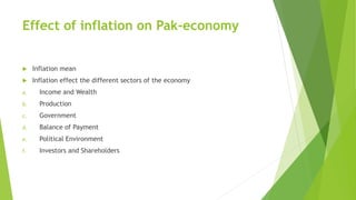 Effect of inflation on Pak-economy
 Inflation mean
 Inflation effect the different sectors of the economy
a. Income and Wealth
b. Production
c. Government
d. Balance of Payment
e. Political Environment
f. Investors and Shareholders
 