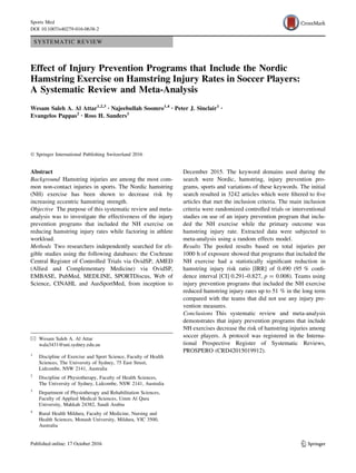 SYSTEMATIC REVIEW
Effect of Injury Prevention Programs that Include the Nordic
Hamstring Exercise on Hamstring Injury Rates in Soccer Players:
A Systematic Review and Meta-Analysis
Wesam Saleh A. Al Attar1,2,3 • Najeebullah Soomro1,4 • Peter J. Sinclair1 •
Evangelos Pappas2 • Ross H. Sanders1
Ó Springer International Publishing Switzerland 2016
Abstract
Background Hamstring injuries are among the most com-
mon non-contact injuries in sports. The Nordic hamstring
(NH) exercise has been shown to decrease risk by
increasing eccentric hamstring strength.
Objective The purpose of this systematic review and meta-
analysis was to investigate the effectiveness of the injury
prevention programs that included the NH exercise on
reducing hamstring injury rates while factoring in athlete
workload.
Methods Two researchers independently searched for eli-
gible studies using the following databases: the Cochrane
Central Register of Controlled Trials via OvidSP, AMED
(Allied and Complementary Medicine) via OvidSP,
EMBASE, PubMed, MEDLINE, SPORTDiscus, Web of
Science, CINAHL and AusSportMed, from inception to
December 2015. The keyword domains used during the
search were Nordic, hamstring, injury prevention pro-
grams, sports and variations of these keywords. The initial
search resulted in 3242 articles which were ﬁltered to ﬁve
articles that met the inclusion criteria. The main inclusion
criteria were randomized controlled trials or interventional
studies on use of an injury prevention program that inclu-
ded the NH exercise while the primary outcome was
hamstring injury rate. Extracted data were subjected to
meta-analysis using a random effects model.
Results The pooled results based on total injuries per
1000 h of exposure showed that programs that included the
NH exercise had a statistically signiﬁcant reduction in
hamstring injury risk ratio [IRR] of 0.490 (95 % conﬁ-
dence interval [CI] 0.291–0.827, p = 0.008). Teams using
injury prevention programs that included the NH exercise
reduced hamstring injury rates up to 51 % in the long term
compared with the teams that did not use any injury pre-
vention measures.
Conclusions This systematic review and meta-analysis
demonstrates that injury prevention programs that include
NH exercises decrease the risk of hamstring injuries among
soccer players. A protocol was registered in the Interna-
tional Prospective Register of Systematic Reviews,
PROSPERO (CRD42015019912).
& Wesam Saleh A. Al Attar
wala3431@uni.sydney.edu.au
1
Discipline of Exercise and Sport Science, Faculty of Health
Sciences, The University of Sydney, 75 East Street,
Lidcombe, NSW 2141, Australia
2
Discipline of Physiotherapy, Faculty of Health Sciences,
The University of Sydney, Lidcombe, NSW 2141, Australia
3
Department of Physiotherapy and Rehabilitation Sciences,
Faculty of Applied Medical Sciences, Umm Al Qura
University, Makkah 24382, Saudi Arabia
4
Rural Health Mildura, Faculty of Medicine, Nursing and
Health Sciences, Monash University, Mildura, VIC 3500,
Australia
123
Sports Med
DOI 10.1007/s40279-016-0638-2
 