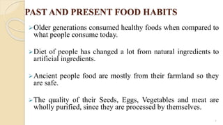 PAST AND PRESENT FOOD HABITS
Older generations consumed healthy foods when compared to
what people consume today.
Diet o...