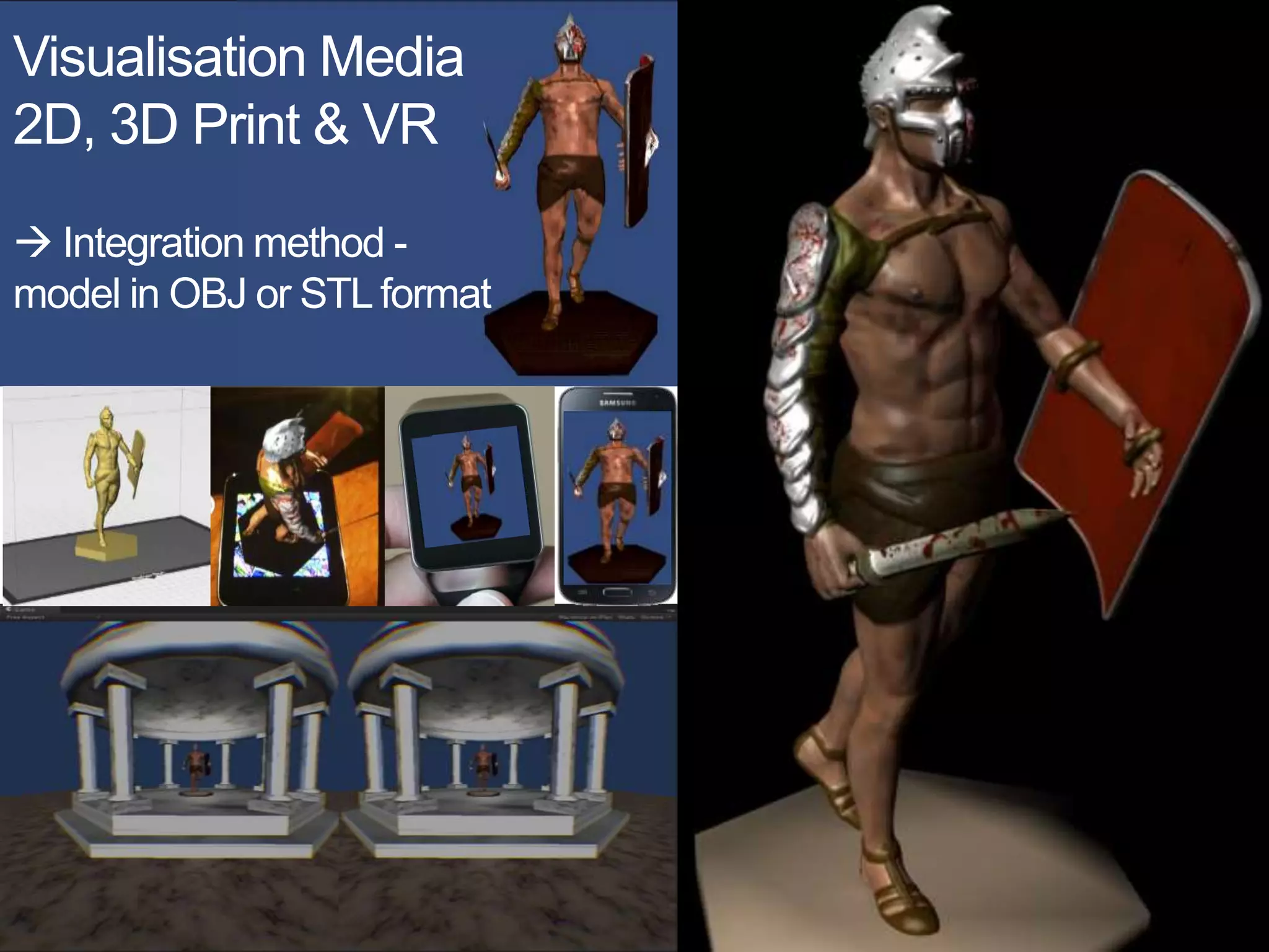 Visualisation Media
2D, 3D Print & VR
 Integration method -
model in OBJ or STL format
 