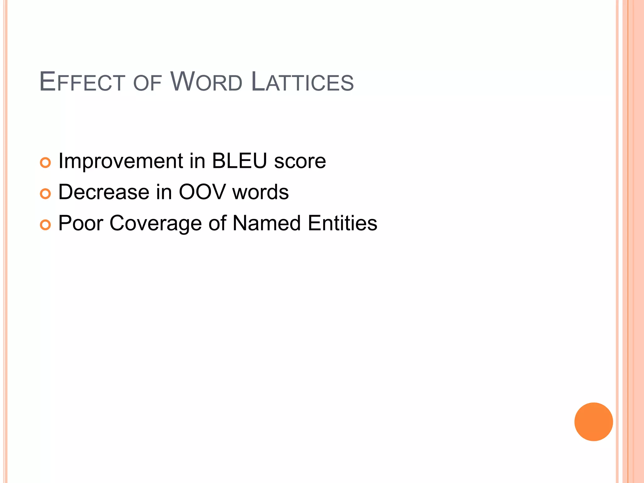 EFFECT OF WORD LATTICES
 Improvement in BLEU score
 Decrease in OOV words
 Poor Coverage of Named Entities
 