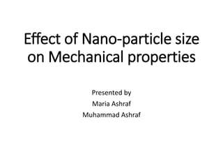 Effect of Nano-particle size
on Mechanical properties
Presented by
Maria Ashraf
Muhammad Ashraf
 