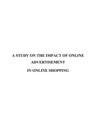 A STUDY ON THE IMPACT OF ONLINE
ADVERTISEMENT
IN ONLINE SHOPPING
 