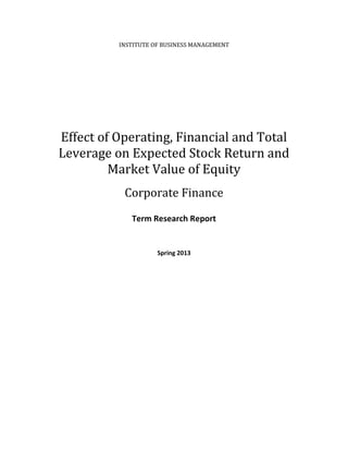 INSTITUTE OF BUSINESS MANAGEMENT
Effect of Operating, Financial and Total
Leverage on Expected Stock Return and
Market Value of Equity
Corporate Finance
Term Research Report
Spring 2013
 