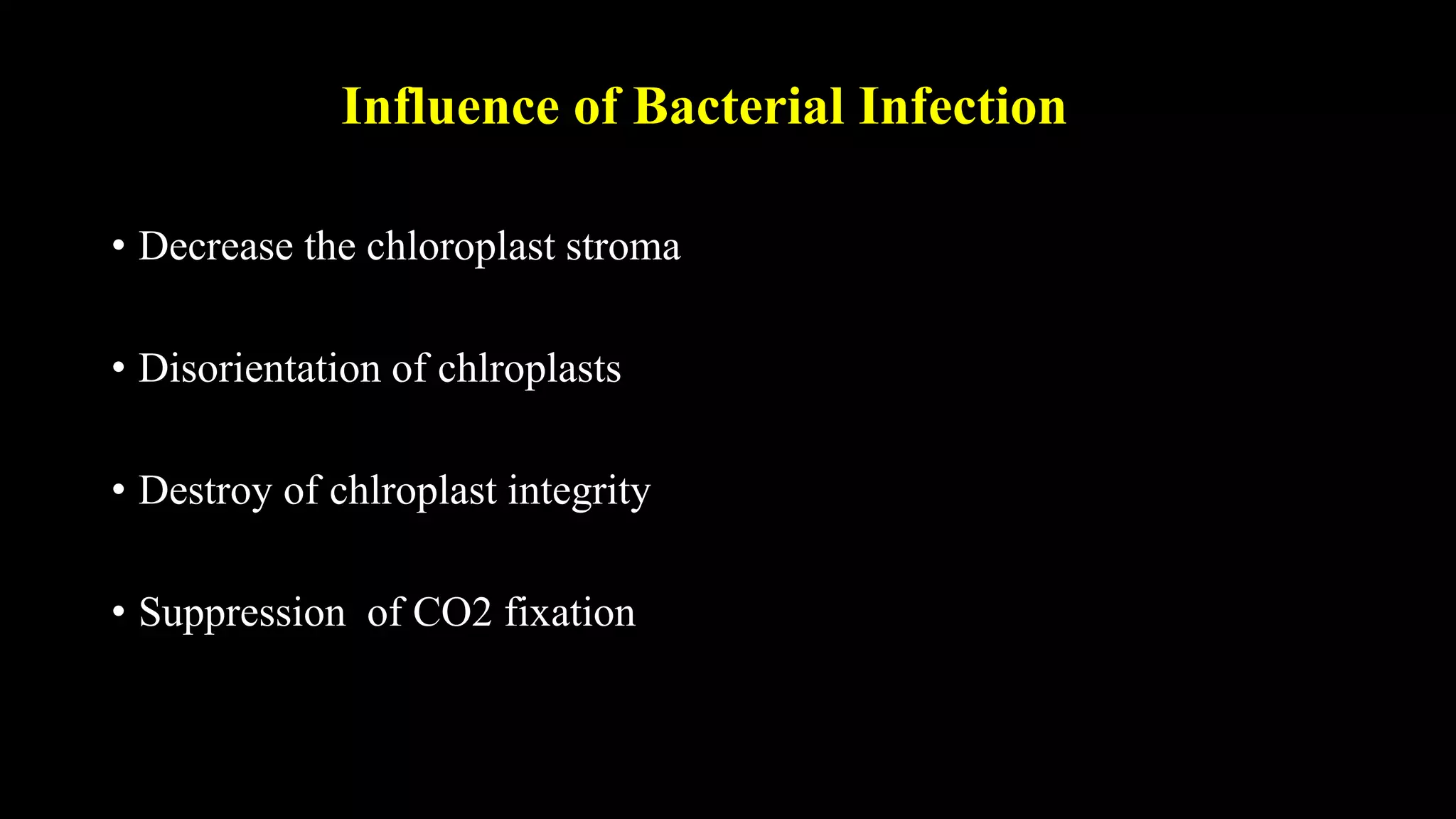 Influence of Bacterial Infection
• Decrease the chloroplast stroma
• Disorientation of chlroplasts
• Destroy of chlroplast integrity
• Suppression of CO2 fixation
 