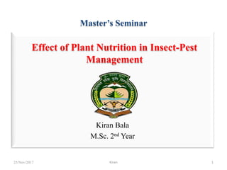 Master’s Seminar
Kiran Bala
M.Sc. 2nd Year
25/Nov/2017 1Kiran
Effect of Plant Nutrition in Insect-Pest
Management
 