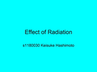 Effect of Radiation

s1180030 Keisuke Hashimoto
 