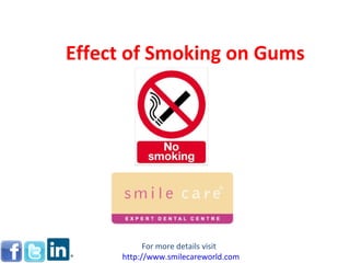 Effect of Smoking on Gums For more details visit  http://www.smilecareworld.com 