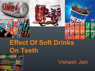 Effect Of Soft Drinks
On Teeth
 