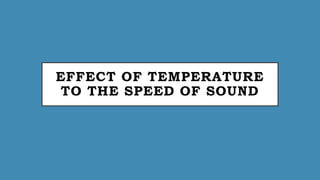 EFFECT OF TEMPERATURE
TO THE SPEED OF SOUND
 