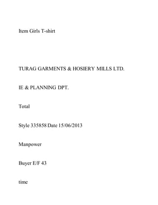 Item Girls T-shirt
TURAG GARMENTS & HOSIERY MILLS LTD.
IE & PLANNING DPT.
Total
Style 335858 Date 15/06/2013
Manpower
Buyer E/F 43
time
 