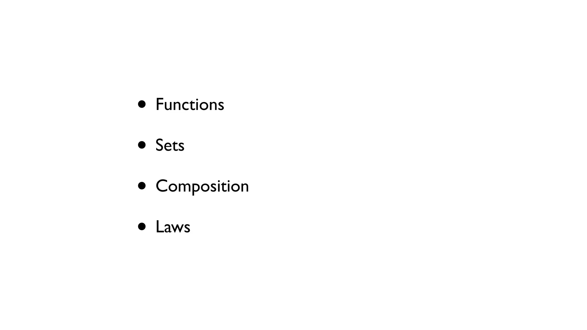 • Functions
• Sets
• Composition
• Laws
 