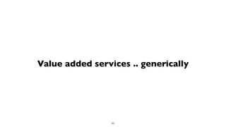 Value added services .. generically
63
 