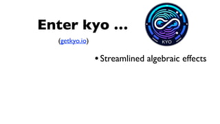 Enter kyo …
(getkyo.io)
•Streamlined algebraic effects
 