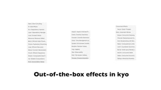 Out-of-the-box effects in kyo
 