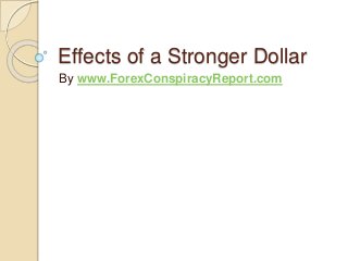 Effects of a Stronger Dollar
By www.ForexConspiracyReport.com
 