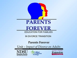 PARENTS
       FOREVER
     EDUCATION FOR FAMILIES
      IN DIVORCE TRANSITION

        Parents Forever
Unit – Impact of Divorce on Adults
 